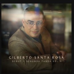 GILBERTO SANTA ROSA ESTRENA  “DEBUT Y SEGUNDA TANDA VOL. II”